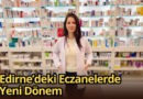 Edirne’deki Eczanelerde Yeni Dönem