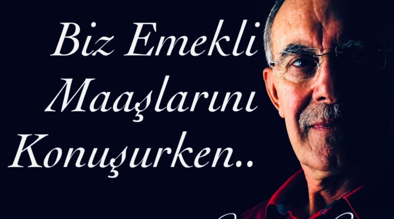Mahmut Çetin Yazdı: Biz Emekli Maaşlarını Konuşurken..