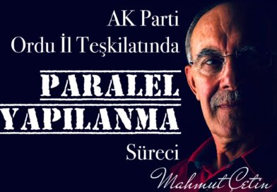 Mahmut Çetin Yazdı: Ak Parti Ordu İl Teşkilatında Paralel Yapılanma ve Tarihi Süreç
