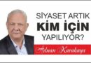Adnan Karakaya Yazdı: Eskiden Siyaset İnsanlar İçin, Toplumlar İçin, Şehirler ve Ülkeler İçin Yapılırdı…