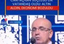Cem Kürkçü Yazdı: Şimşek’e Göre ‘Cari Açık’ın Sorumlusu Vatandaş Oldu; “Altın Aldın Ekonomi Bozuldu..!”