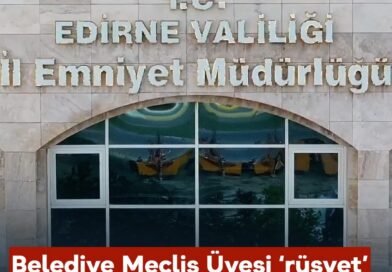 Edirne Belediyesi Meclis Üyesi Gözaltına Alındı