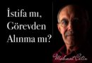 Mahmut Çetin Yazdı: İstifa mı, Görevden Alınma mı?