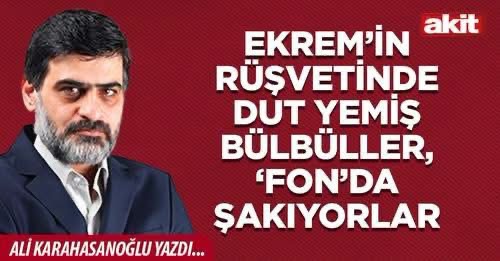 Basından Seçmeler/Ali Karahasanoğlu  Yazdı: Ekrem’in rüşvetinde dut yemiş bülbüller, ‘fon’da şakıyorlar